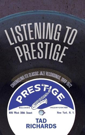 Listening to Prestige: Chronicling Its Classic Jazz Recordings, 1949–1972 by Tad Richards 9798855804942