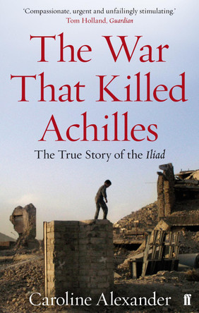 The War That Killed Achilles by Caroline Alexander 9780571234301