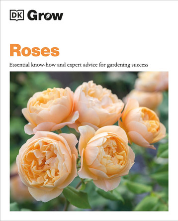 Grow Roses: Essential Know-how and Expert Advice for Gardening Success by Philip Clayton 9780744092295