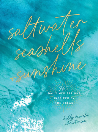 Saltwater, Seashells & Sunshine: 365 Daily Meditations Inspired by the Ocean Holly Daniels Christensen 9781577157243