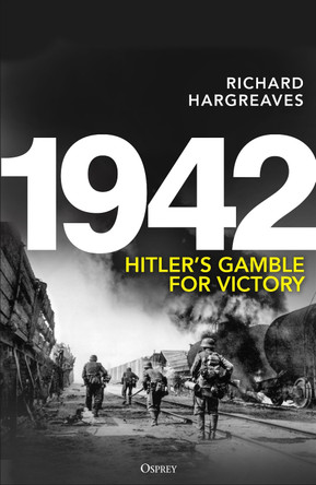 1942: Hitler's Gamble for Victory Richard Hargreaves 9781472874962