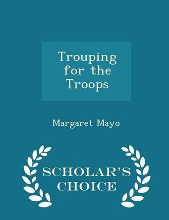 Trouping for the Troops - Scholar's Choice Edition by Margaret Mayo 9781295964604