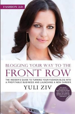 Fashion 2.0: Blogging Your Way To The Front Row.: The insider's guide to turning your fashion blog into a profitable business and launching a new career. by Yuli Ziv 9781463611385
