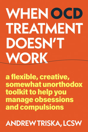 When OCD Treatment Doesn't Work: Unconventional Tools to Manage Your Symptoms When Treatment Doesn't Work by Andrew Triska 9781648485961