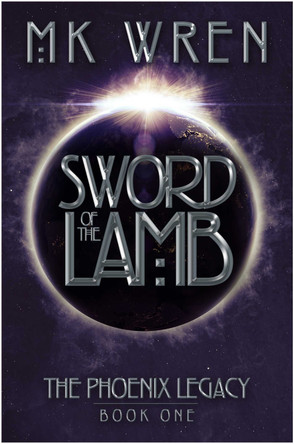 Sword of the Lamb: Book One of the Phoenix Legacy by M.K. Wren 9781626811164