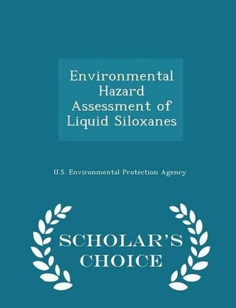 Environmental Hazard Assessment of Liquid Siloxanes - Scholar's Choice Edition by U S Environmental Protection Agency 9781296050580
