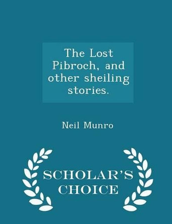 The Lost Pibroch, and Other Sheiling Stories. - Scholar's Choice Edition by Neil Munro 9781298019936