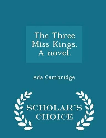 The Three Miss Kings. a Novel. - Scholar's Choice Edition by Ada Cambridge 9781298020130