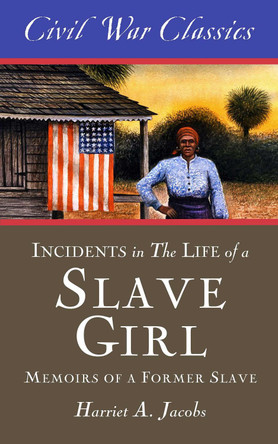 Incidents in the Life of a Slave Girl (Civil War Classics): A Memoir of a Former Slave by Harriet A. Jacobs 9781626818361