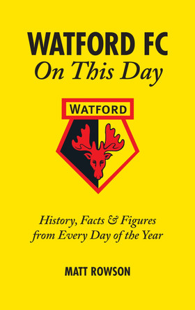 Watford FC on This Day: History Facts and Figures from Every Day of the Year by Matt Rowson 9781905411474