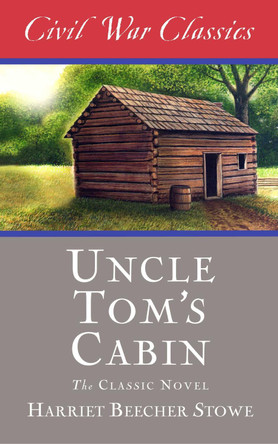 Uncle Tom's Cabin (Civil War Classics) by Harriet Beecher Stowe 9781626818149