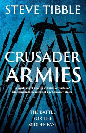Crusader Armies: The Battle for the Middle East Steve Tibble 9780300290332