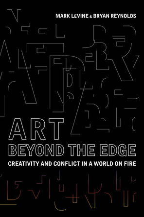 Art Beyond the Edge: Creativity and Conflict in a World on Fire Mark LeVine 9780520299337