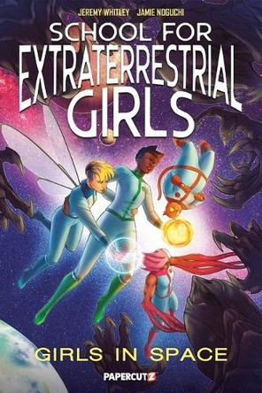 School for Extraterrestrial Girls Vol. 3: Girls in Space Jeremy Whitley 9781545826430
