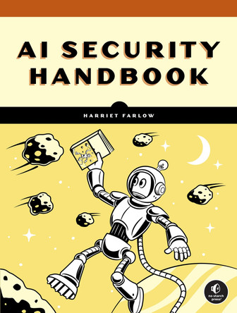 Practical AI Security: A Hands-on Guide to Attacking, Defending, and Securing Modern AI Systems Harriet Farlow 9781718504660