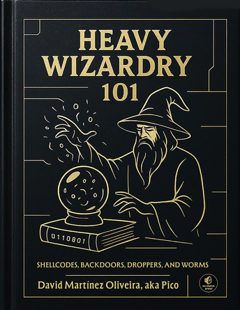 Heavy Wizardry 101: Shellcodes, Backdoors, Droppers, and Worms David Martínez Oliveira 9781718504424