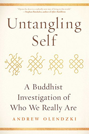 Untangling Self: A Buddhist Investigation of Who We Really are by Andrew Olendzki 9781614293002