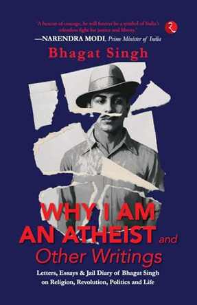 Why I Am An Atheist and Other Writings: Letters, Essays and Jail Diary of Bhagat by Bhagat Singh 9789370038813