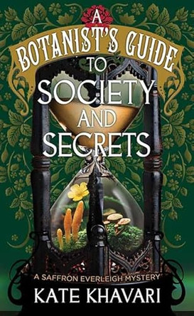 A Society and Secrets-A Botanist's Guide: A Saffron Everleigh Mystery by Kate Khavari 9798891645615