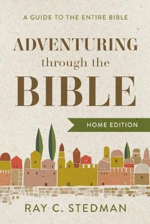 Adventuring Through the Bible: A Guide to the Entire Bible by Ray C Stedman