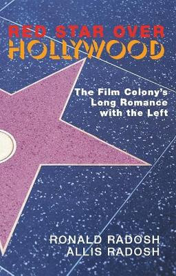 Red Star Over Hollywood: The Film Colonys Long Romance with the Left by Ronald Radosh 9781594031465