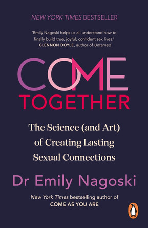 Come Together: The Science (and Art) of Creating Lasting Sexual Connections by Emily Nagoski 9781785045011