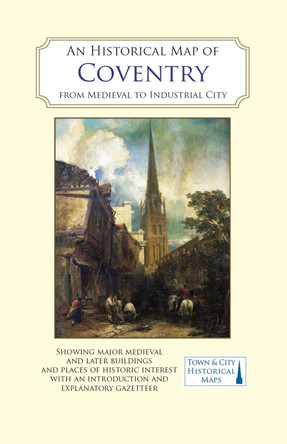 An Historical Map of Coventry: From Medieval to Industrial City by Mark Webb 9780993469862