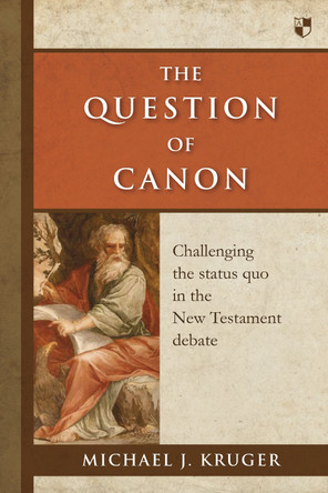 The Question of Canon: Challenging the Status Quo in the New Testament Debate by Michael J. Kruger 9781783590049