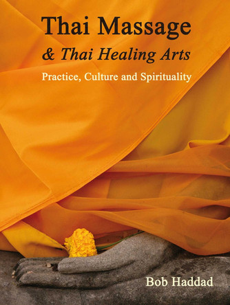Thai Massage & Thai Healing Arts: Practice, Culture and Spirituality by Bob Haddad 9781844096169