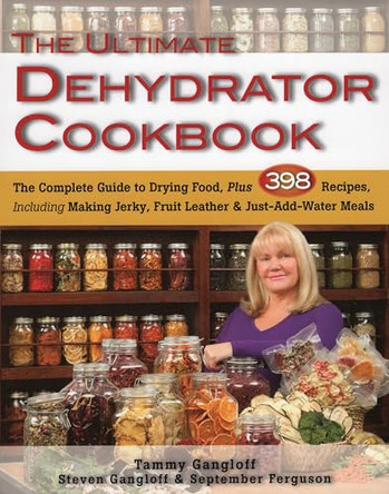 Ultimate Dehydrator Cookbook: The Complete Guide to Drying Food by Tammy Gangloff 9780811713382