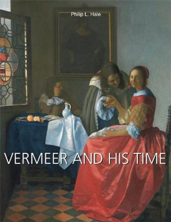 Vermeer And His Time by Philip L. Hale