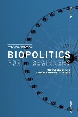 Biopolitics: an Introduction: Power-Knowledge of Life and Government of Persons by Ottavio Marzocca 9788869771781
