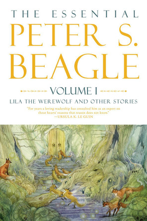 Essential Peter S. Beagle, Volume 1: Lila the Werewolf and Other Stories by Peter S Beagle 9781616963880