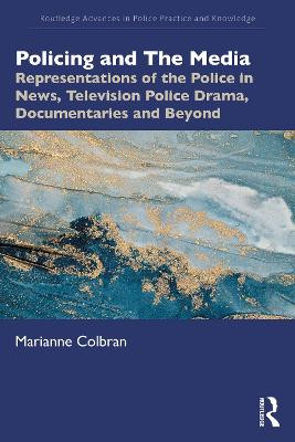 Policing and The Media: Representations of the Police in News, Television Police Drama, Documentaries and Beyond Marianne Colbran 9781032235332