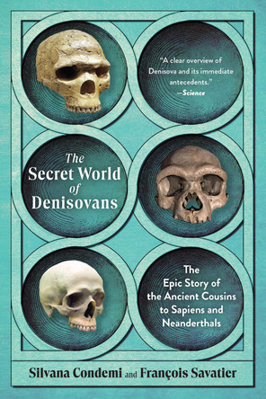 The Secret World of Denisovans: The Epic Story of the Ancient Cousins to Sapiens and Neanderthals Silvana Condemi 9798893031409