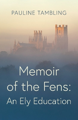 Memoir of the Fens: An Ely Education Pauline Tambling 9781806343386