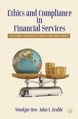 Ethics and Compliance in Financial Services: Case Studies and Practical Examples in North America Wookjae Heo 9783032144485