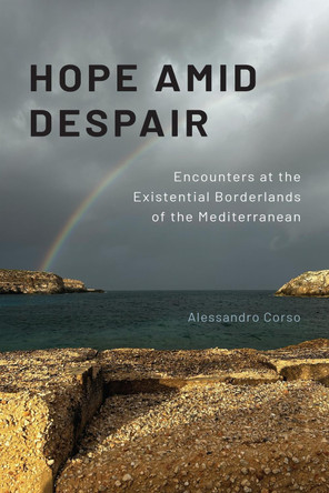 Hope Amid Despair: Encounters at the Existential Borderlands of the Mediterranean Alessandro Corso 9781512829532