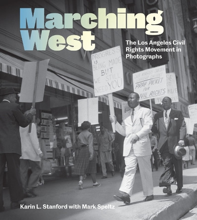 Marching West: The Los Angeles Civil Rights Movement in Photographs Karin L. Stanford 9781606069899