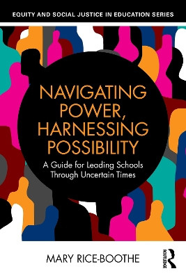 Navigating Power, Harnessing Possibility: A Guide for Leading Schools Through Uncertain Times Mary Rice-Boothe 9781032776675