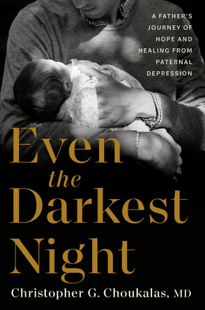 Even the Darkest Night: A Father's Journey of Hope and Healing from Paternal Depression Christopher G. Choukalas 9780593980224