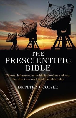 Prescientific Bible, The – Cultural influences on the biblical writers and how they affect our reading of the Bible today by Dr Peter Colyer 9781780999142