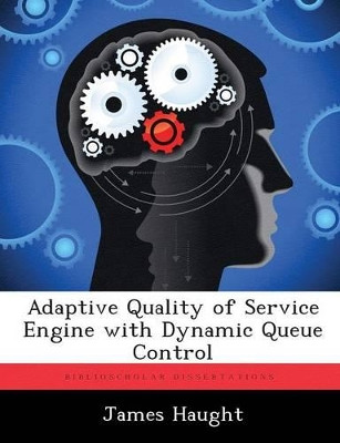 Adaptive Quality of Service Engine with Dynamic Queue Control by James Haught 9781288326679