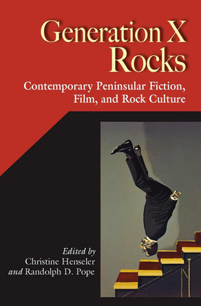 Generation X Rocks: Contemporary Peninsular Fiction, Film, and Rock Culture by Christine Henseler 9780826515643