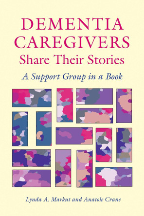 Dementia Caregivers Share Their Stories: A Support Group in a Book by Lynda A. Markut 9780826514806