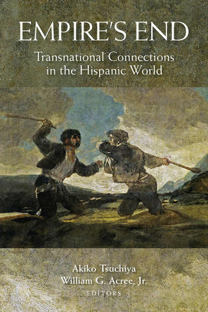 Empire's End: Transnational Connections in the Hispanic World by Akiko Tsuchiya 9780826520760
