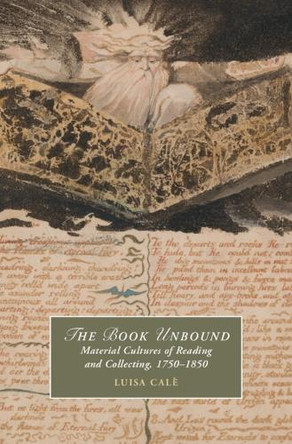 The Book Unbound: Material Cultures of Reading and Collecting, 1750–1850 by Luisa Calè 9781009599986