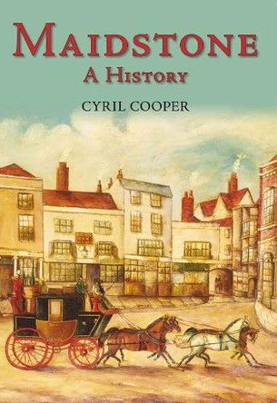 Maidstone: A History by Cyril Cooper 9781860776489