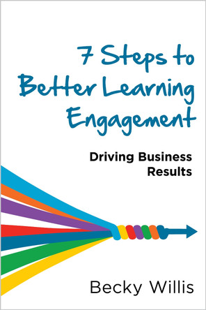 7 Steps to Better Learning Engagement: Driving Business Results by Becky Willis 9781960231772