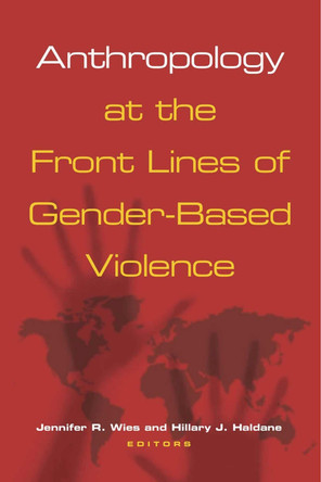 Anthropology at the Front Lines of Gender-Based Violence by Jennifer R. Wies 9780826517807